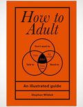 How to Adult: An Illustrated Guide