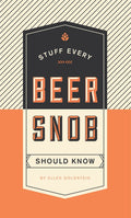 Stuff every Beer Snob should know
